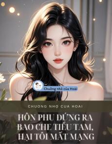 HÔN PHU ĐỨNG RA BAO CHE TIỂU TAM, HẠI TÔI MẤT MẠNG