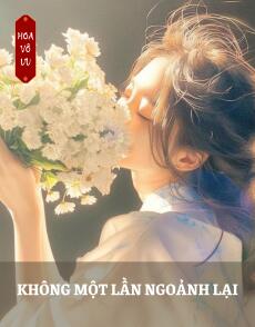 KHÔNG MỘT LẦN NGOẢNH LẠI