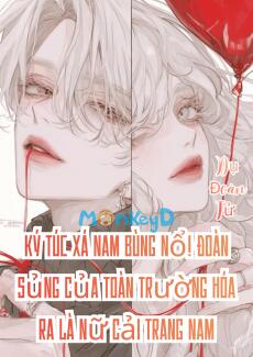 Ký Túc Xá Nam Bùng Nổ! Đoàn Sủng Của Toàn Trường Hóa Ra Là Nữ Cải Trang Nam