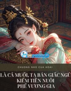 LÀ CÁ MUỐI, TA BÁN GIẤC NGỦ KIẾM TIỀN NUÔI PHẾ VƯƠNG GIA
