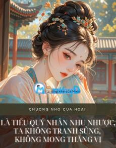 LÀ TIỂU QUÝ NHÂN NHU NHƯỢC, TA KHÔNG TRANH SỦNG, KHÔNG MONG THĂNG VỊ
