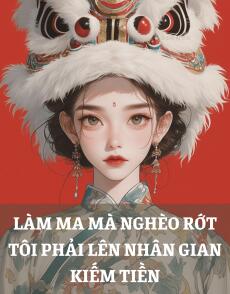 LÀM MA MÀ NGHÈO RỚT TÔI PHẢI LÊN NHÂN GIAN KIẾM TIỀN