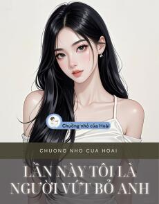 LẦN NÀY TÔI LÀ NGƯỜI VỨT BỎ ANH