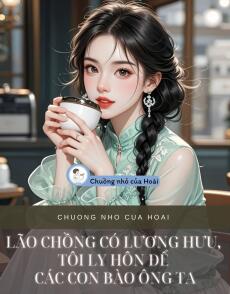LÃO CHỒNG CÓ LƯƠNG HƯU, TÔI LY HÔN ĐỂ CÁC CON BÀO ÔNG TA