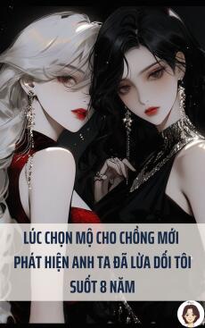 Lúc chọn mộ cho chồng mới phát hiện anh ta đã lừa dối tôi suốt 8 năm