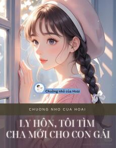 LY HÔN, TÔI TÌM CHA MỚI CHO CON GÁI