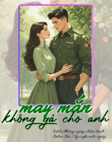 MAY MẮN KHÔNG GẢ CHO ANH