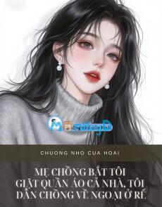 MẸ CHỒNG BẮT TÔI GIẶT QUẦN ÁO CẢ NHÀ, TÔI DẪN CHỒNG VỀ NGOẠI Ở RỂ