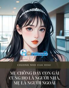 MẸ CHỒNG DẠY CON GÁI CÙNG HỌ LÀ NGƯỜI NHÀ, MẸ LÀ NGƯỜI NGOÀI