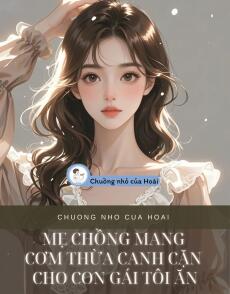MẸ CHỒNG MANG CƠM THỪA CANH CẶN CHO CON GÁI TÔI ĂN