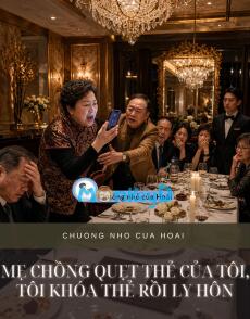MẸ CHỒNG QUẸT THẺ CỦA TÔI, TÔI KHÓA THẺ RỒI LY HÔN