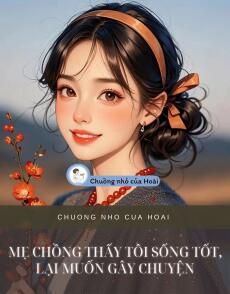 MẸ CHỒNG THẤY TÔI SỐNG TỐT, LẠI MUỐN GÂY CHUYỆN