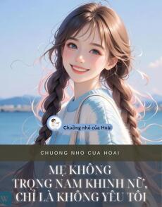 MẸ KHÔNG TRỌNG NAM KHINH NỮ, CHỈ LÀ KHÔNG YÊU TÔI