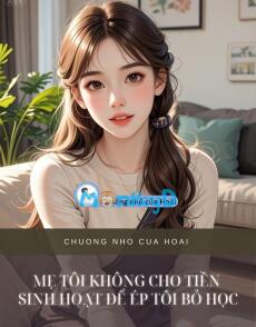 MẸ TÔI KHÔNG CHO TIỀN SINH HOẠT ĐỂ ÉP TÔI BỎ HỌC