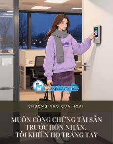 MUỐN CÔNG CHỨNG TÀI SẢN TRƯỚC HÔN NHÂN, TÔI KHIẾN HỌ TRẮNG TAY