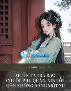MUỐN TA TRẢ BẠC CHUỘC PHU QUÂN, XIN LỖI HẮN KHÔNG ĐÁNG MỘT XU