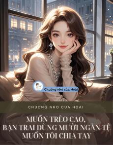 MUỐN TRÈO CAO, BẠN TRAI DÙNG MƯỜI NGÀN TỆ MUỐN TÔI CHIA TAY