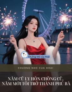 NĂM CŨ LY HÔN CHỒNG CŨ, NĂM MỚI TÔI TRỞ THÀNH PHÚ BÀ