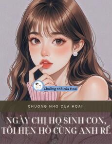NGÀY CHỊ HỌ SINH CON, TÔI HẸN HÒ CÙNG ANH RỂ
