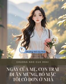 NGÀY CỦA MẸ, CON TRAI ĐI ĂN MỪNG, BỎ MẶC TÔI CÔ ĐƠN Ở NHÀ