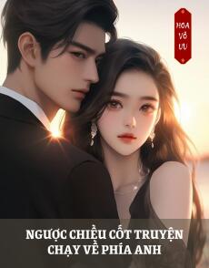 NGƯỢC CHIỀU CỐT TRUYỆN, CHẠY VỀ PHÍA ANH