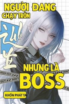 Người Đang Chạy Trốn, Nhưng Lại Là BOSS [Vô Hạn]