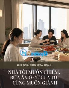 NHÀ TÔI MUỐN CHIẾM, BỮA ĂN Ở CỮ CỦA TÔI CŨNG MUỐN GIÀNH