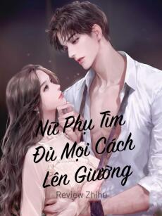 Nữ Phụ Tìm Đủ Mọi Cách Lên Giường