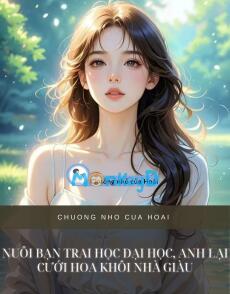 NUÔI BẠN TRAI HỌC ĐẠI HỌC, ANH LẠI CƯỚI HOA KHÔI NHÀ GIÀU