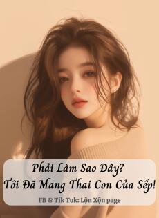 Phải Làm Sao Đây? Tôi Đã Mang Thai Con Của Sếp!
