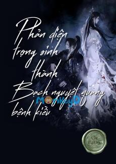 Phản Diện Trọng Sinh Thành Bạch Nguyệt Quang Bệnh Kiều