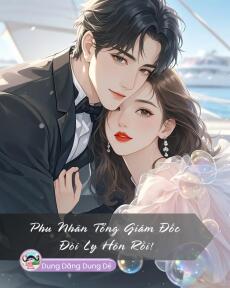 PHU NHÂN TỔNG GIÁM ĐỐC ĐÒI LY HÔN RỒI!