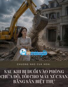 SAU KHI BỊ ĐUỔI VÀO PHÒNG CHỨA ĐỒ, TÔI CHO MÁY XÚC SAN BẰNG SÂN BIỆT THỰ