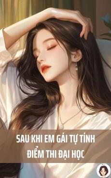 SAU KHI EM GÁI TỰ TÍNH ĐIỂM THI ĐẠI HỌC