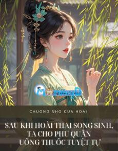 SAU KHI HOÀI THAI SONG SINH, TA CHO PHU QUÂN UỐNG THUỐC TUYỆT TỰ