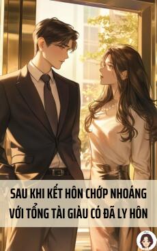 Sau khi kết hôn chớp nhoáng với tổng tài giàu có đã ly hôn