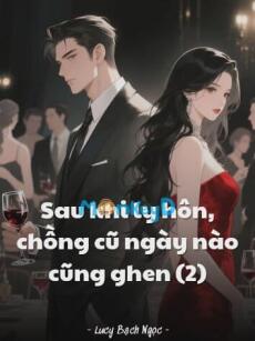 Sau khi ly hôn, chồng cũ ngày nào cũng ghen (2)