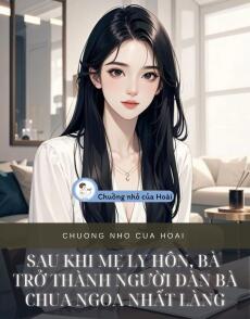 SAU KHI MẸ LY HÔN, BÀ TRỞ THÀNH NGƯỜI ĐÀN BÀ CHUA NGOA NHẤT LÀNG