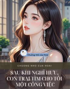 SAU KHI NGHỈ HƯU, CON TRAI TÌM CHO TÔI MỘT CÔNG VIỆC