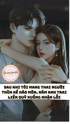 Sau khi tôi mang thai người thừa kế hào môn, năm anh trai liền quỳ xuống nhận lỗi