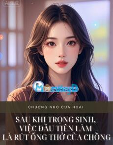 SAU KHI TRỌNG SINH, VIỆC ĐẦU TIÊN LÀM LÀ RÚT ỐNG THỞ CỦA CHỒNG