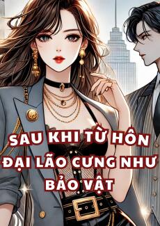 Sau Khi Từ Hôn, Đại Lão Cưng Như Bảo Vật