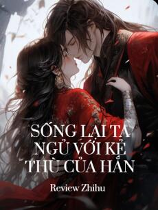 Sống Lại Ta Ngủ Với Kẻ Thù Của Hắn