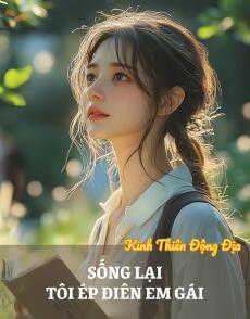 Sống lại, Tôi ép điên em gái