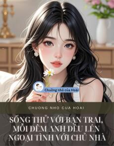 SỐNG THỬ VỚI BẠN TRAI, MỖI ĐÊM ANH ĐỀU LÉN NGOẠI TÌNH VỚI CHỦ NHÀ