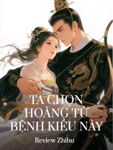Ta Chọn Hoàng Tử Bệnh Kiều Này