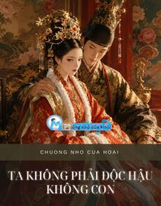 TA KHÔNG PHẢI ĐỘC HẬU KHÔNG CON