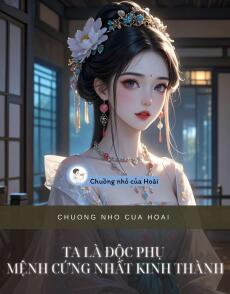 TA LÀ ĐỘC PHỤ MỆNH CỨNG NHẤT KINH THÀNH