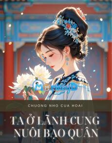 TA Ở LÃNH CUNG NUÔI BẠO QUÂN