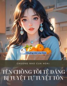 TÊN CHỒNG TỒI TỆ ĐÁNG BỊ TUYỆT TỰ TUYỆT TÔN